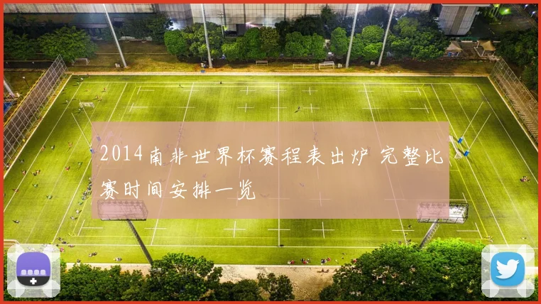 2014南非世界杯赛程表出炉 完整比赛时间安排一览