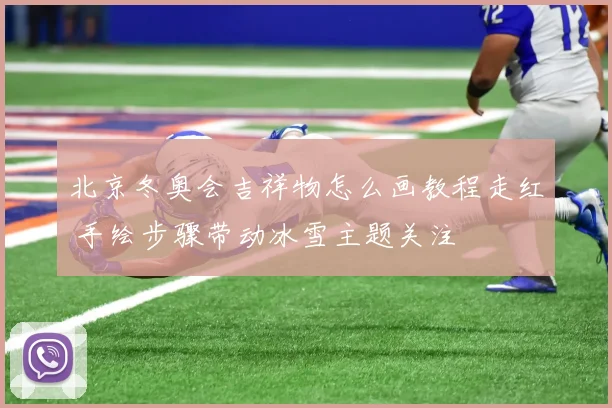 北京冬奥会吉祥物怎么画教程走红 手绘步骤带动冰雪主题关注