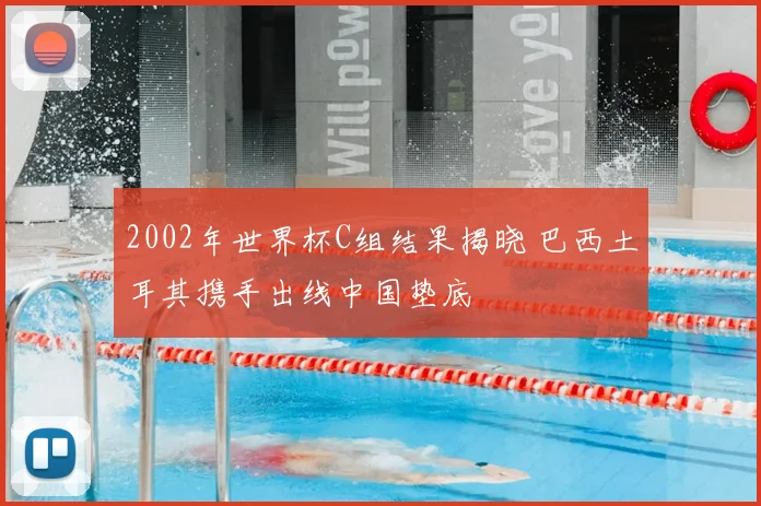 2002年世界杯C组结果揭晓 巴西土耳其携手出线中国垫底