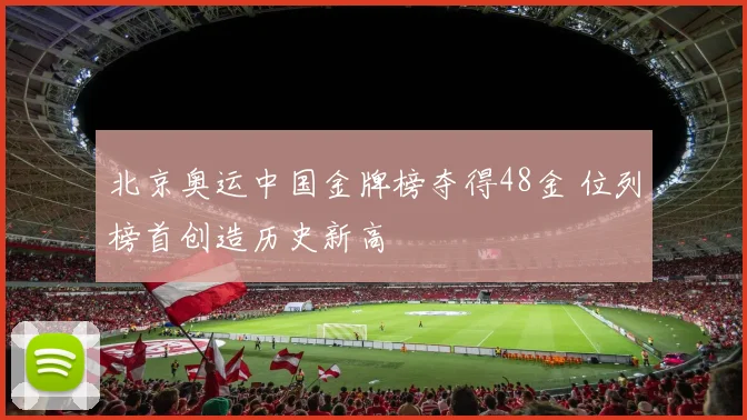 北京奥运中国金牌榜夺得48金 位列榜首创造历史新高
