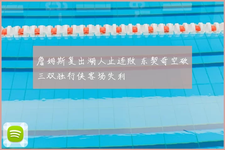 詹姆斯复出湖人止连败 东契奇空砍三双独行侠客场失利