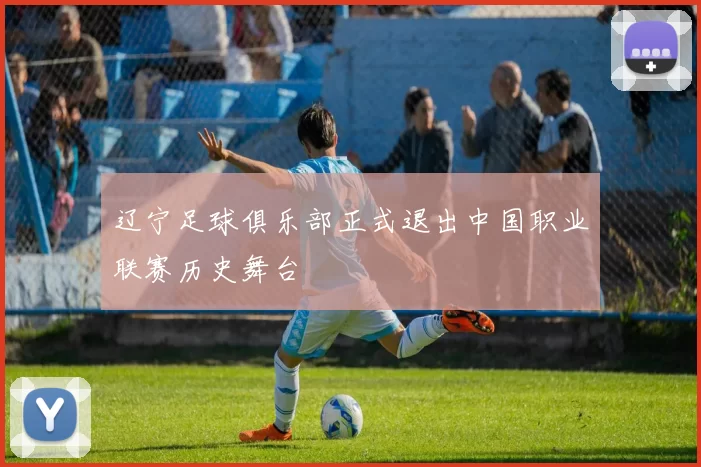 辽宁足球俱乐部正式退出中国职业联赛历史舞台