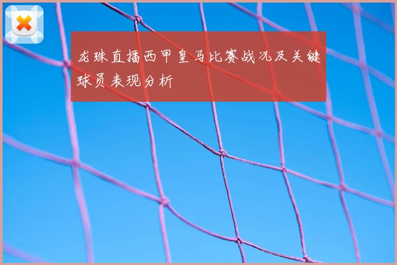 龙珠直播西甲皇马比赛战况及关键球员表现分析