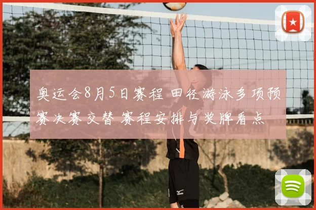 奥运会8月5日赛程 田径游泳多项预赛决赛交替 赛程安排与奖牌看点