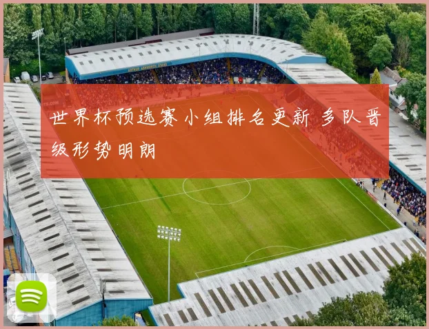 世界杯预选赛小组排名更新 多队晋级形势明朗